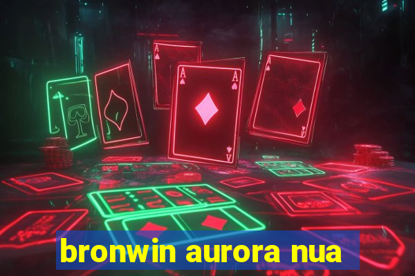 bronwin aurora nua